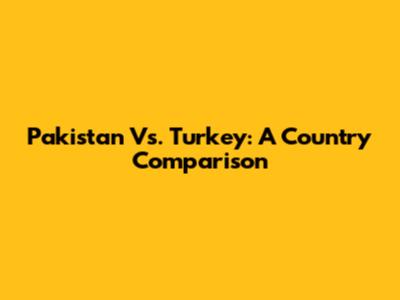 Pakistan Vs. Turkey: A Country Comparison