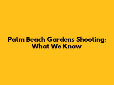 Palm Beach Gardens Shooting: What We Know