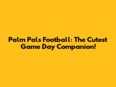 Palm Pals Football: The Cutest Game Day Companion!