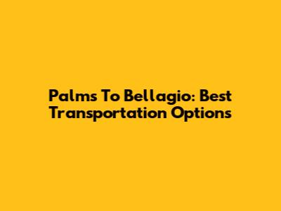 Palms To Bellagio: Best Transportation Options