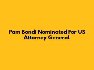 Pam Bondi Nominated For US Attorney General