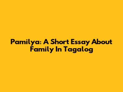 Pamilya: A Short Essay About Family In Tagalog