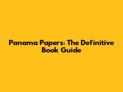 Panama Papers: The Definitive Book Guide