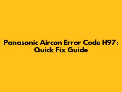 Panasonic Aircon Error Code H97: Quick Fix Guide