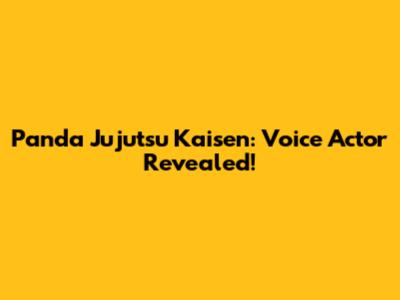 Panda Jujutsu Kaisen: Voice Actor Revealed!