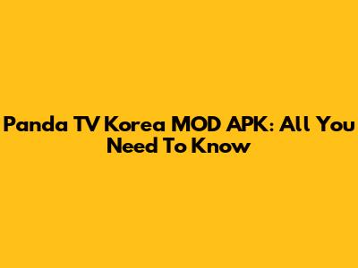 Panda TV Korea MOD APK: All You Need To Know