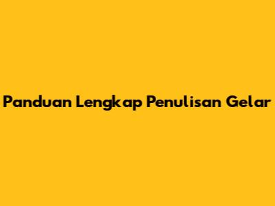 Panduan Lengkap Penulisan Gelar