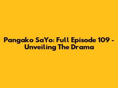 Pangako Sa'Yo: Full Episode 109 - Unveiling The Drama
