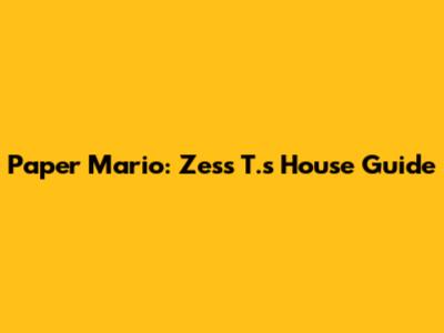 Paper Mario: Zess T.'s House Guide