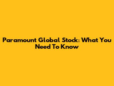 Paramount Global Stock: What You Need To Know