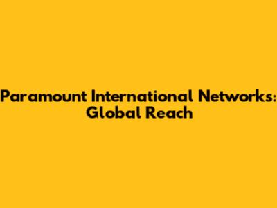 Paramount International Networks: Global Reach