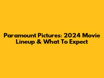 Paramount Pictures: 2024 Movie Lineup & What To Expect