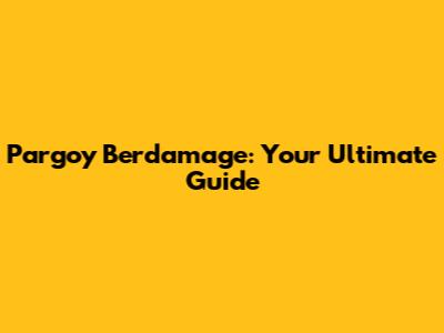 Pargoy Berdamage: Your Ultimate Guide