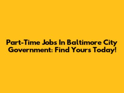 Part-Time Jobs In Baltimore City Government: Find Yours Today!