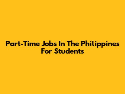 Part-Time Jobs In The Philippines For Students