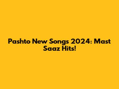 Pashto New Songs 2024: Mast Saaz Hits!