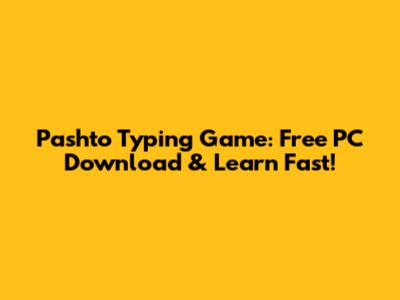 Pashto Typing Game: Free PC Download & Learn Fast!