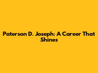 Paterson D. Joseph: A Career That Shines