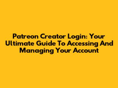 Patreon Creator Login: Your Ultimate Guide To Accessing And Managing Your Account