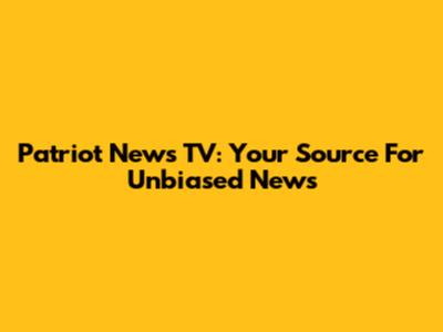 Patriot News TV: Your Source For Unbiased News