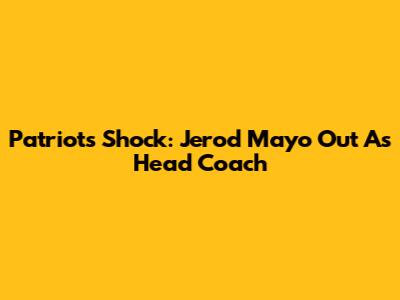 Patriots Shock: Jerod Mayo Out As Head Coach