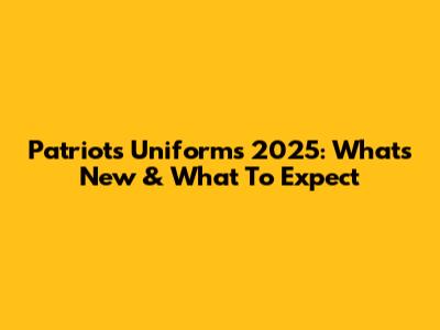 Patriots Uniforms 2025: What's New & What To Expect