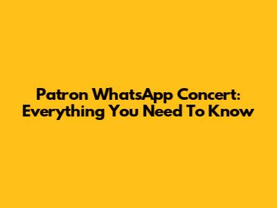 Patron WhatsApp Concert: Everything You Need To Know