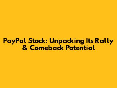 PayPal Stock: Unpacking Its Rally & Comeback Potential