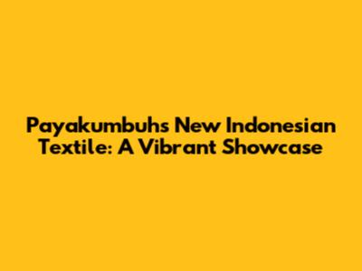 Payakumbuh's New Indonesian Textile: A Vibrant Showcase