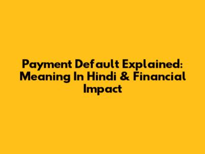 Payment Default Explained: Meaning In Hindi & Financial Impact