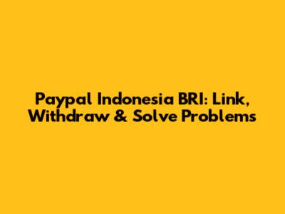 Paypal Indonesia BRI: Link, Withdraw & Solve Problems
