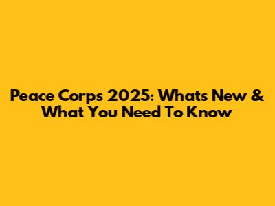 Peace Corps 2025: What's New & What You Need To Know