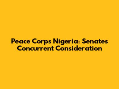 Peace Corps Nigeria: Senate's Concurrent Consideration