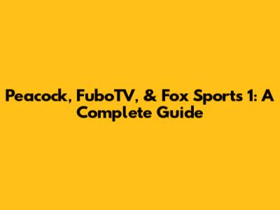 Peacock, FuboTV, & Fox Sports 1: A Complete Guide