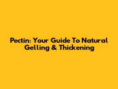 Pectin: Your Guide To Natural Gelling & Thickening