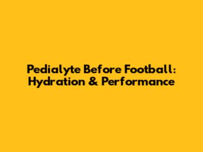 Pedialyte Before Football: Hydration & Performance