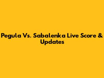 Pegula Vs. Sabalenka Live Score & Updates