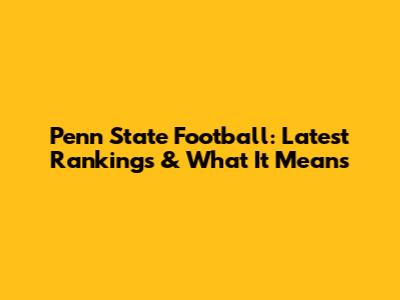 Penn State Football: Latest Rankings & What It Means