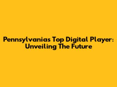 Pennsylvania's Top Digital Player: Unveiling The Future