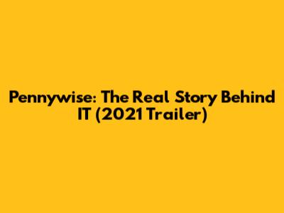 Pennywise: The Real Story Behind IT (2021 Trailer)