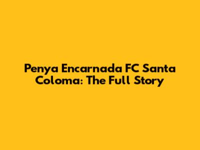 Penya Encarnada FC Santa Coloma: The Full Story