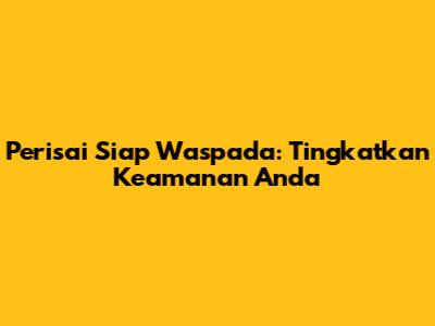 Perisai Siap Waspada: Tingkatkan Keamanan Anda