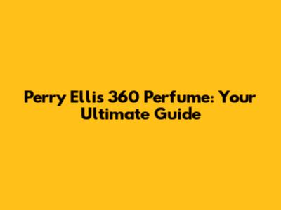 Perry Ellis 360 Perfume: Your Ultimate Guide