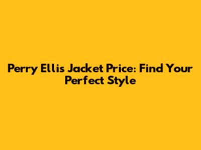 Perry Ellis Jacket Price: Find Your Perfect Style