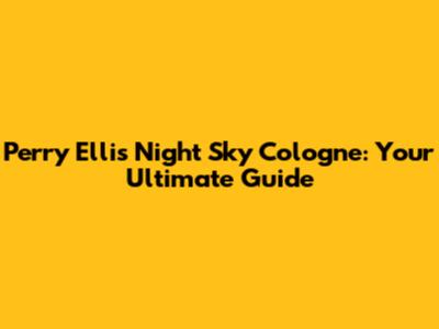 Perry Ellis Night Sky Cologne: Your Ultimate Guide