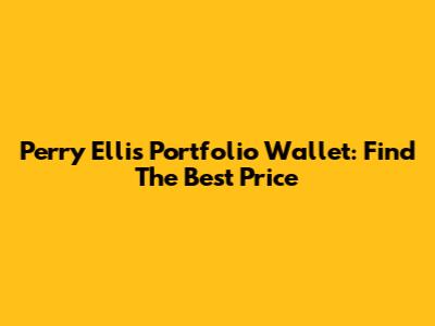Perry Ellis Portfolio Wallet: Find The Best Price