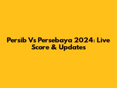 Persib Vs Persebaya 2024: Live Score & Updates