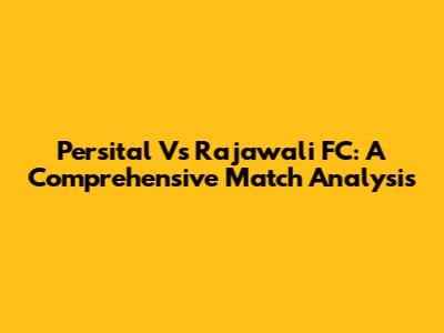 Persital Vs Rajawali FC: A Comprehensive Match Analysis