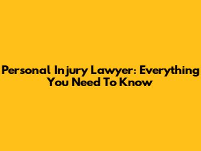 Personal Injury Lawyer: Everything You Need To Know