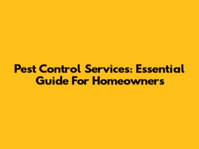 Pest Control Services: Essential Guide For Homeowners